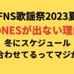 FNS歌謡祭2023夏にSixTONESが出演しない理由は？冬にスケジュールを合わせてるってマジか